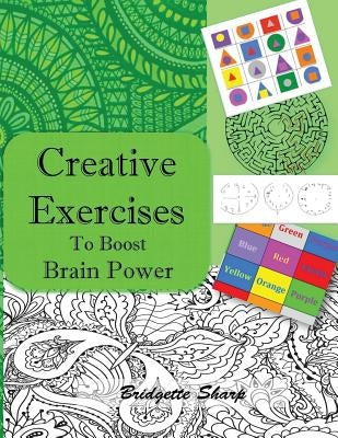 Creative Exercises for Boosting Brain Power: Creatively boost Memory, Focus, Attention and Brain Balancing by Sharp, Bridgette