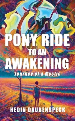 Pony Ride to an Awakening: Journey of a Mystic by Daubenspeck, Hedin