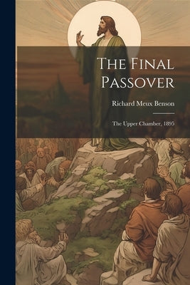 The Final Passover: The Upper Chamber, 1895 by Benson, Richard Meux