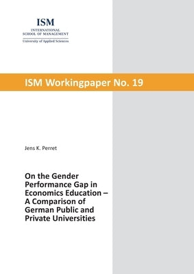 On the Gender Performance Gap in Economics Education: A Comparison of German Public and Private Universities by Perret, Jens K.