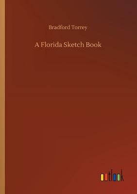 A Florida Sketch Book by Torrey, Bradford