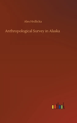 Anthropological Survey in Alaska by Hrdlicka, Ales
