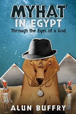 MyHat in Egypt: Through the Eyes of a God by Buffry Bsc, Alun