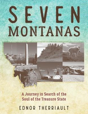 Seven Montanas: A Journey in Search of the Soul of the Treasure State by Therriault, Ednor