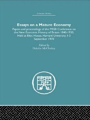 Essays on a Mature Economy: Britain After 1840: Papers and Proceedings on the New Economic History of Britain 1840-1930 by McCloskey, Deirdre