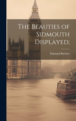 The Beauties of Sidmouth Displayed; by Butcher, Edmund 1757-1822