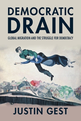 Democratic Drain: Global Migration and the Struggle for Democracy by Gest, Justin