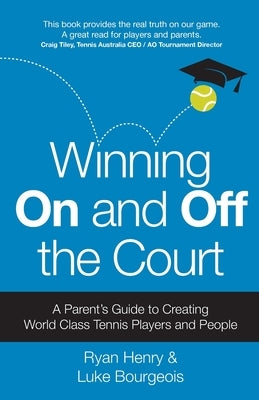 Winning on and Off the Court: A Parent's Guide to Creating World Class Tennis Players and People by Henry, Ryan