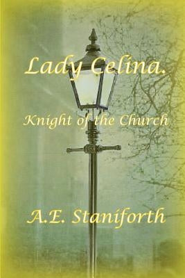 Lady Celina: Knight of the Church by Staniforth, A. E.