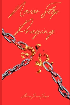 Never Stop Praying by Joseph, Arsene Junior