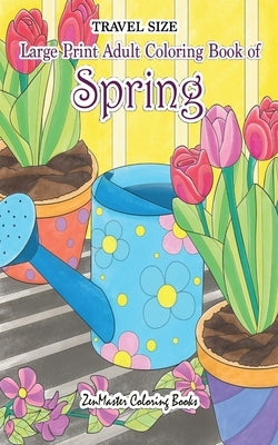 Travel Size Large Print Adult Coloring Book of Spring: 5x8 Coloring Book for Adults With Spring Scenes and Landscapes, Butterflies, Flowers, and More by Zenmaster Coloring Books