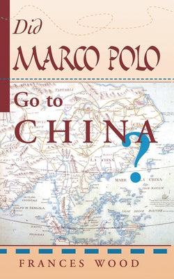 Did Marco Polo Go To China? by Wood, Frances