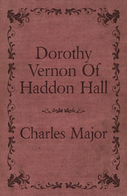 Dorothy Vernon of Haddon Hall by Major, Charles