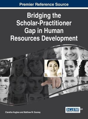 Bridging the Scholar-Practitioner Gap in Human Resources Development by Hughes, Claretha
