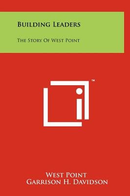Building Leaders: The Story of West Point by West Point