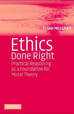 Ethics Done Right by Millgram, Elijah