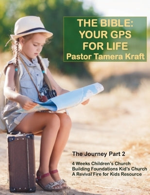 The Bible: Your GPS For Life: The Journey, Part 2. A Revival Fire for Kids Resource by Kraft, Tamera