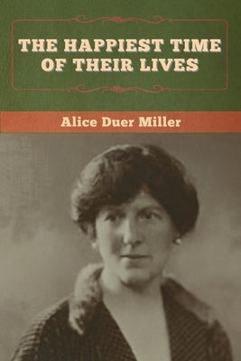 The Happiest Time of Their Lives by Miller, Alice Duer