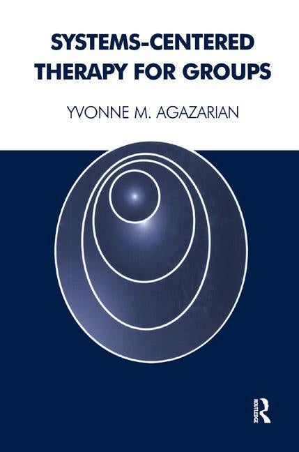 Systems-Centered Therapy for Groups by M. Agazarian, Yvonne