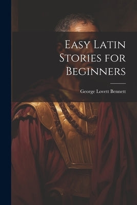 Easy Latin Stories for Beginners by Bennett, George Lovett