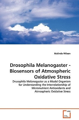 Drosophila Melanogaster - Biosensors of Atmospheric Oxidative Stress by Wilson, Malinda