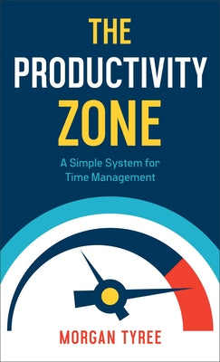 The Productivity Zone: A Simple System for Time Management by Tyree, Morgan