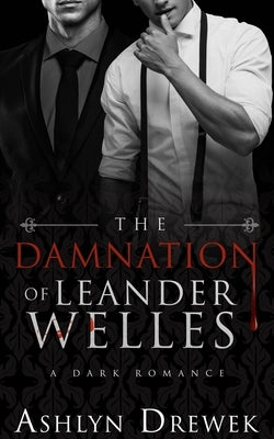 The Damnation of Leander Welles: Or, The Death & Life of Bennett Reeve by Drewek, Ashlyn