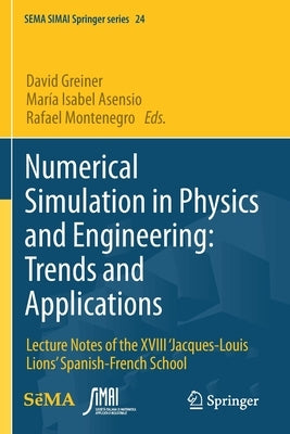 Numerical Simulation in Physics and Engineering: Trends and Applications: Lecture Notes of the XVIII 'Jacques-Louis Lions' Spanish-French School by Greiner, David