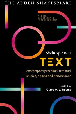 Shakespeare / Text: Contemporary Readings in Textual Studies, Editing and Performance by Bourne, Claire M. L.