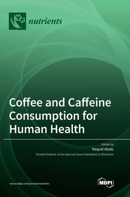 Coffee and Caffeine Consumption for Human Health by Abalo, Raquel