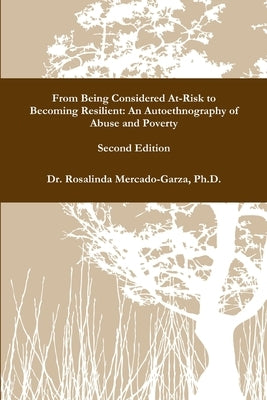 From Being Considered At-Risk to Becoming Resilient: An Autoethnography of Abuse and Poverty Second Edition by Mercado-Garza, Rosalinda