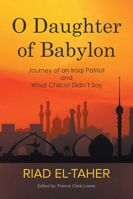 O Daughter of Babylon: Journey of an Iraqi Patriot and What Chilcot Didn't Say by El-Taher, Riad