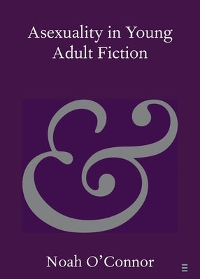 Asexuality in Young Adult Fiction by O'Connor, Noah