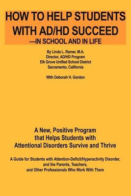 How to Help Students with AD/HD Succeed--In School and in Life: A New, Positive Program That Helps Students with Attentional Disorders Survive and Thr by Gordeon, Deborah H.