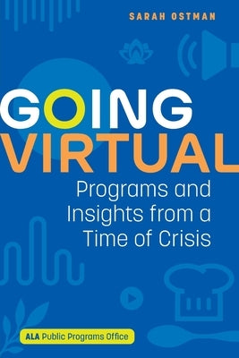 Going Virtual: Programs and Insights from a Time of Crisis by Ostman, Sarah