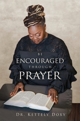 Be Encouraged Through Prayer: Be Encouraged In Your Prayer Life by Doxy, Kettely