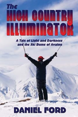 The High Country Illuminator: A Tale of Light and Darkness and the Ski Bums of Avalon by Ford, Daniel