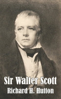 Sir Walter Scott by Hutton, Richard H.