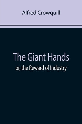 The Giant Hands; or, the Reward of Industry by Crowquill, Alfred