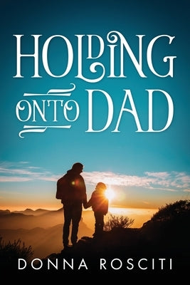Holding Onto Dad by Rosciti, Donna