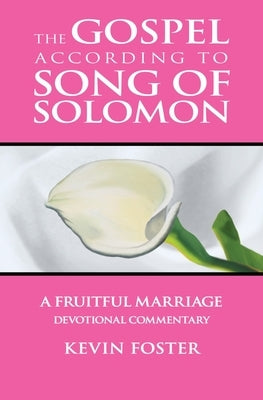 Gospel According to Song of Solomon: A Fruitful Marriage by Foster, Kevin