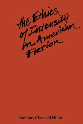 The Ethics of Intensity in American Fiction by Hilfer, Tony