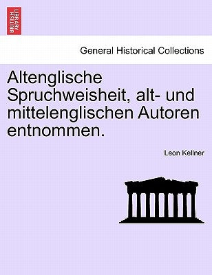 Altenglische Spruchweisheit, Alt- Und Mittelenglischen Autoren Entnommen. by Kellner, Leon