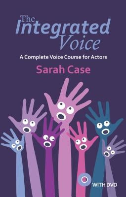 The Integrated Voice: A Complete Voice Course for Actors [With DVD] by Case, Sarah