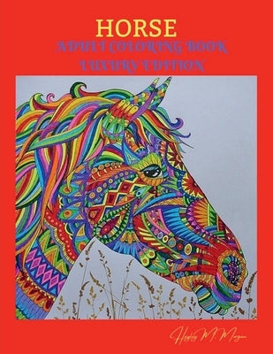 Horse Adult Coloring Book Luxury Edition: Amazing Coloring Book for Adults with Beautiful Horses and More Jumbo Horses Coloring Book for Adults Amazin by Hayley M Morgan