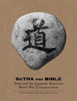 Sutra and Bible: Faith and the Japanese American World War II Incarceration by Williams, Duncan Ryuken