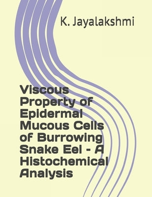 Viscous Property of Epidermal Mucous Cells of Burrowing Snake Eel - A Histochemical Analysis by Jayalakshmi, K.