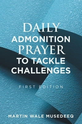 Daily Admonition Prayer to Tackle Challenges by Musedeeq, Martin Wale