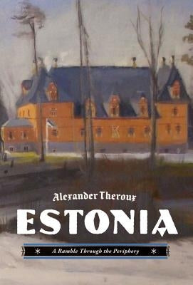 Estonia: A Ramble Through the Periphery by Theroux, Alexander
