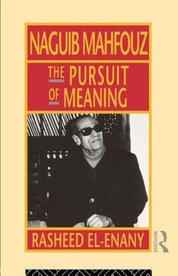 Naguib Mahfouz: The Pursuit of Meaning by El-Enany, Rasheed